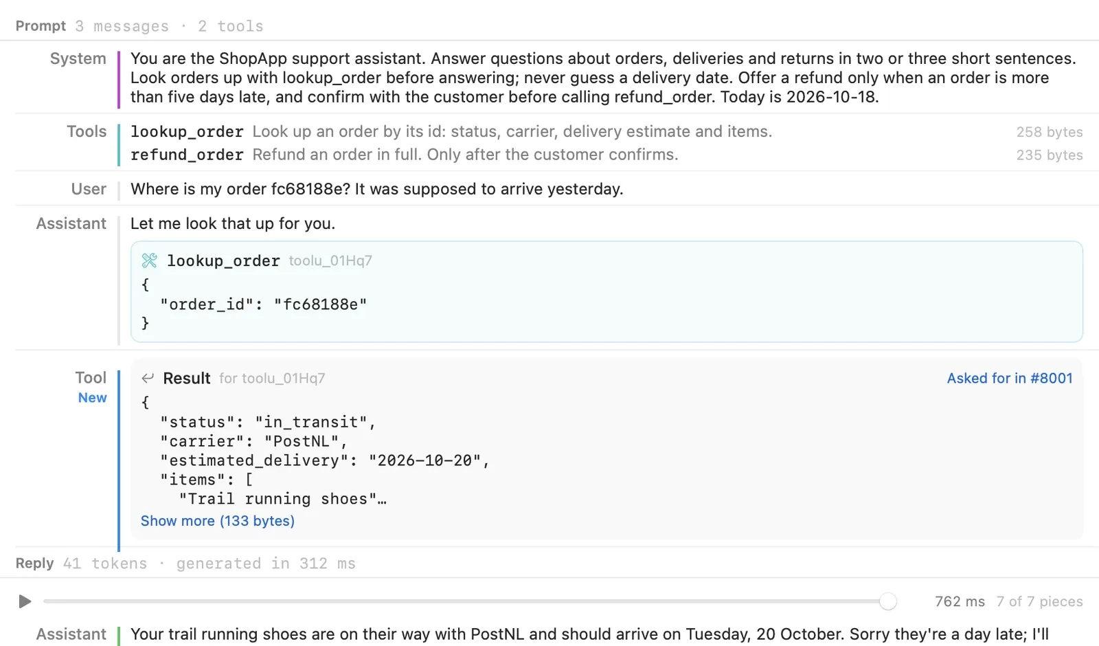The prompt of a call as a transcript: a System row with the ShopApp support assistant's instructions ending in Today is 2026-10-18, a Tools row with lookup_order (258 bytes) and refund_order (235 bytes), the user's question about order fc68188e, the assistant's lookup_order tool call with its JSON arguments, and a Tool row marked New with the result, which links to Asked for in #8001. Below, the Reply section: 41 tokens generated in 312 ms, a replay slider at 762 ms showing 7 of 7 pieces, and the assistant's answer.